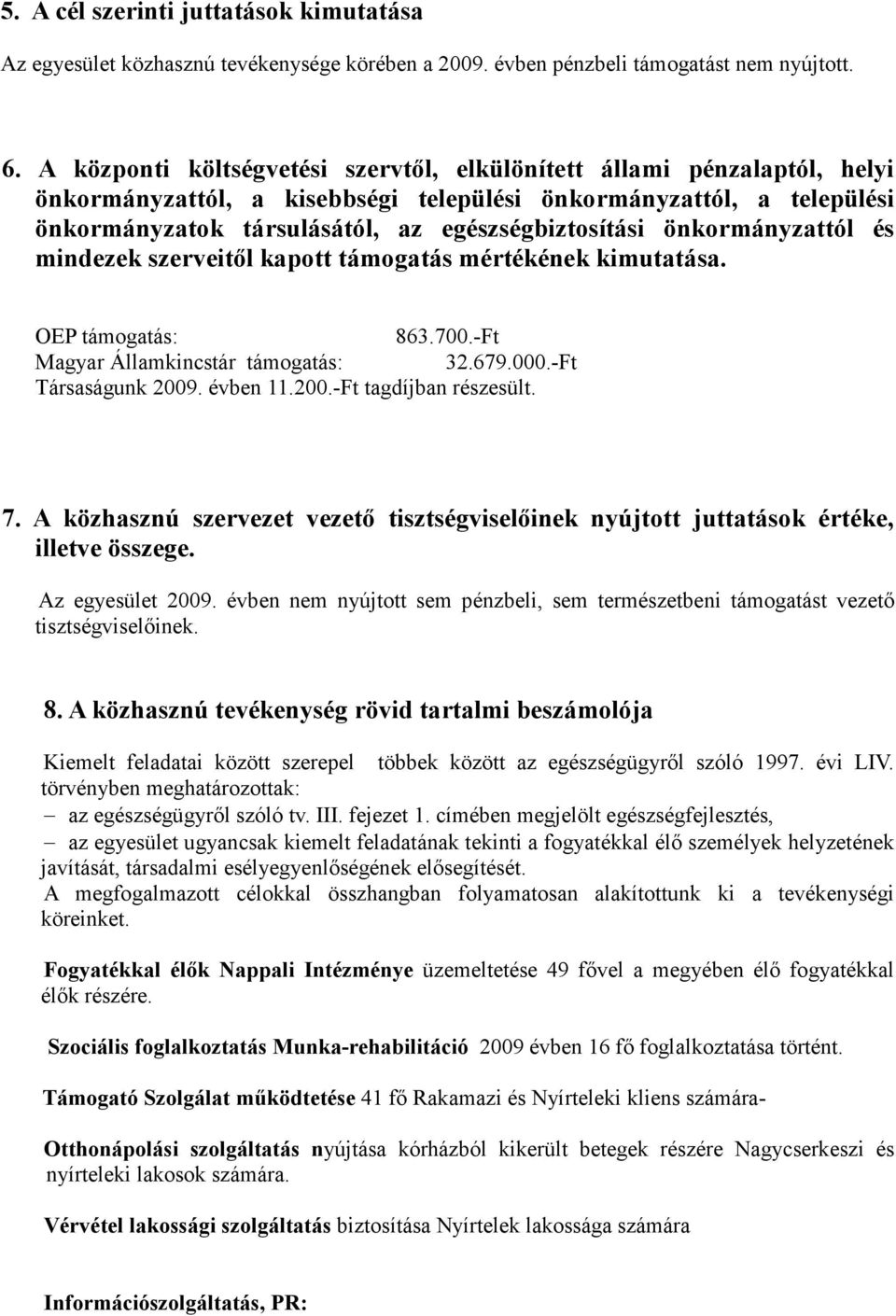 önkormányzattól és mindezek szerveitıl kapott támogatás mértékének kimutatása. OEP támogatás: 863.700.-Ft Magyar Államkincstár támogatás: 32.679.000.-Ft Társaságunk 2009. évben 11.200.-Ft tagdíjban részesült.