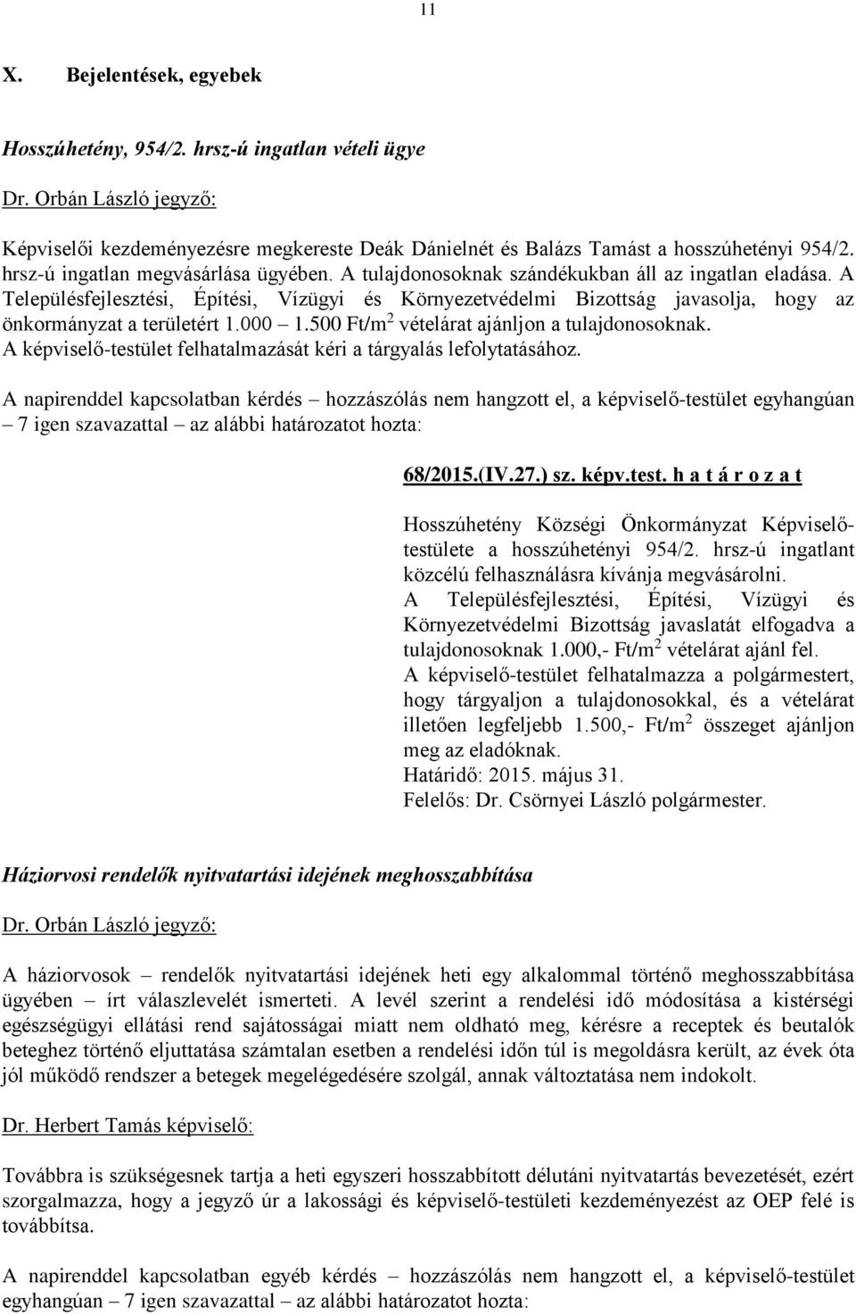 A Településfejlesztési, Építési, Vízügyi és Környezetvédelmi Bizottság javasolja, hogy az önkormányzat a területért 1.000 1.500 Ft/m 2 vételárat ajánljon a tulajdonosoknak.