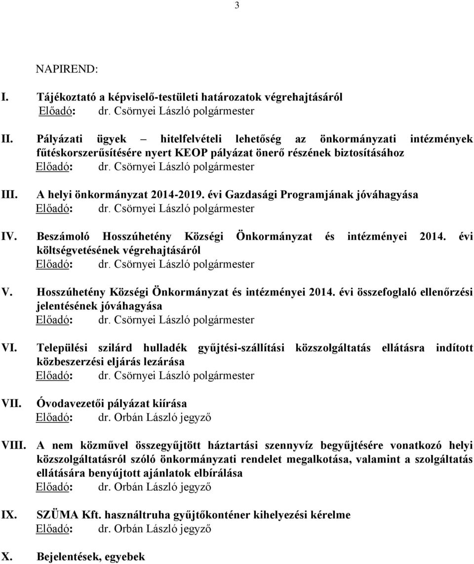 évi Gazdasági Programjának jóváhagyása IV. Beszámoló Hosszúhetény Községi Önkormányzat és intézményei 2014. évi költségvetésének végrehajtásáról V.