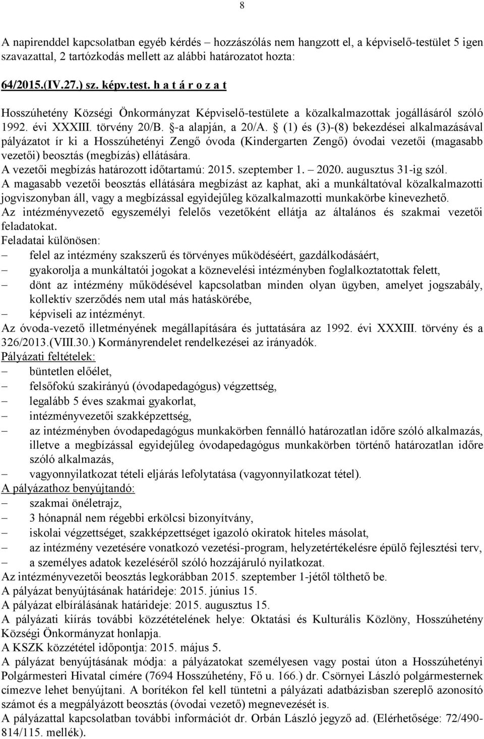 h a t á r o z a t Hosszúhetény Községi Önkormányzat Képviselő-testülete a közalkalmazottak jogállásáról szóló 1992. évi XXXIII. törvény 20/B. -a alapján, a 20/A.