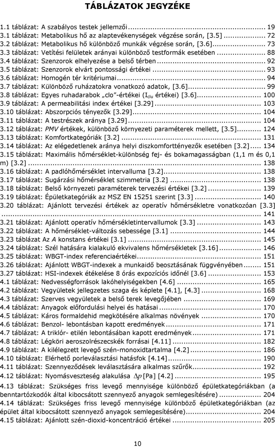 .. 92 3.5 táblázat: Szenzorok elvárt pontossági értékei... 93 3.6 táblázat: Homogén tér kritériumai... 94 3.7 táblázat: Különböző ruházatokra vonatkozó adatok, [3.6]... 99 3.