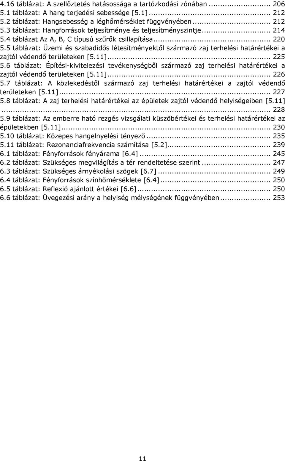 6 táblázat: Építési-kivitelezési tevékenységből származó zaj terhelési határértékei a zajtól védendő területeken [5.11]... 226 5.