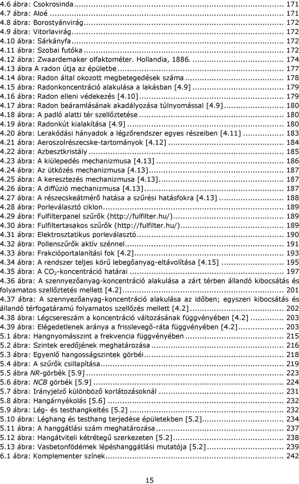 16 ábra: Radon elleni védekezés [4.10]... 179 4.17 ábra: Radon beáramlásának akadályozása túlnyomással [4.9]... 180 4.18 ábra: A padló alatti tér szellőztetése... 180 4.19 ábra: Radonkút kialakítása [4.