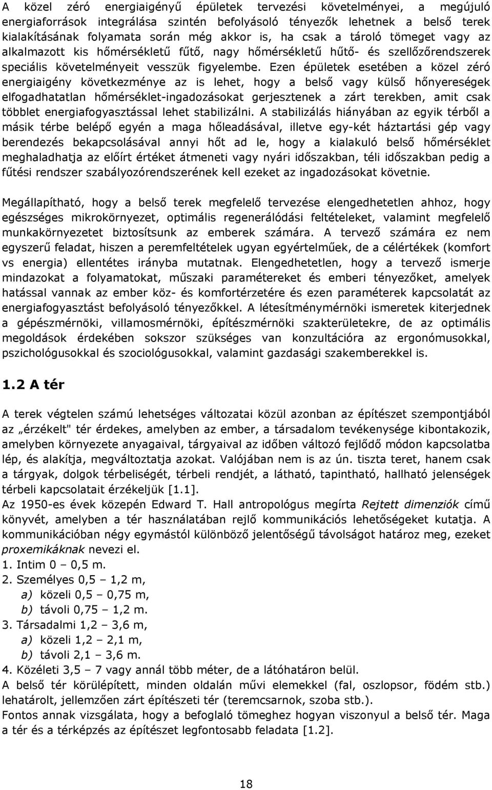 Ezen épületek esetében a közel zéró energiaigény következménye az is lehet, hogy a belső vagy külső hőnyereségek elfogadhatatlan hőmérséklet-ingadozásokat gerjesztenek a zárt terekben, amit csak