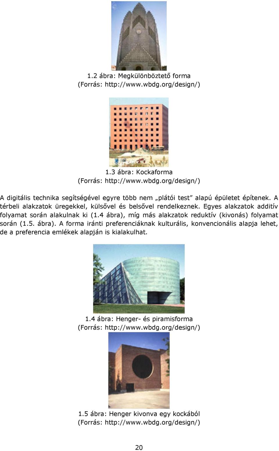 4 ábra), míg más alakzatok reduktív (kivonás) folyamat során (1.5. ábra). A forma iránti preferenciáknak kulturális, konvencionális alapja lehet, de a preferencia emlékek alapján is kialakulhat.