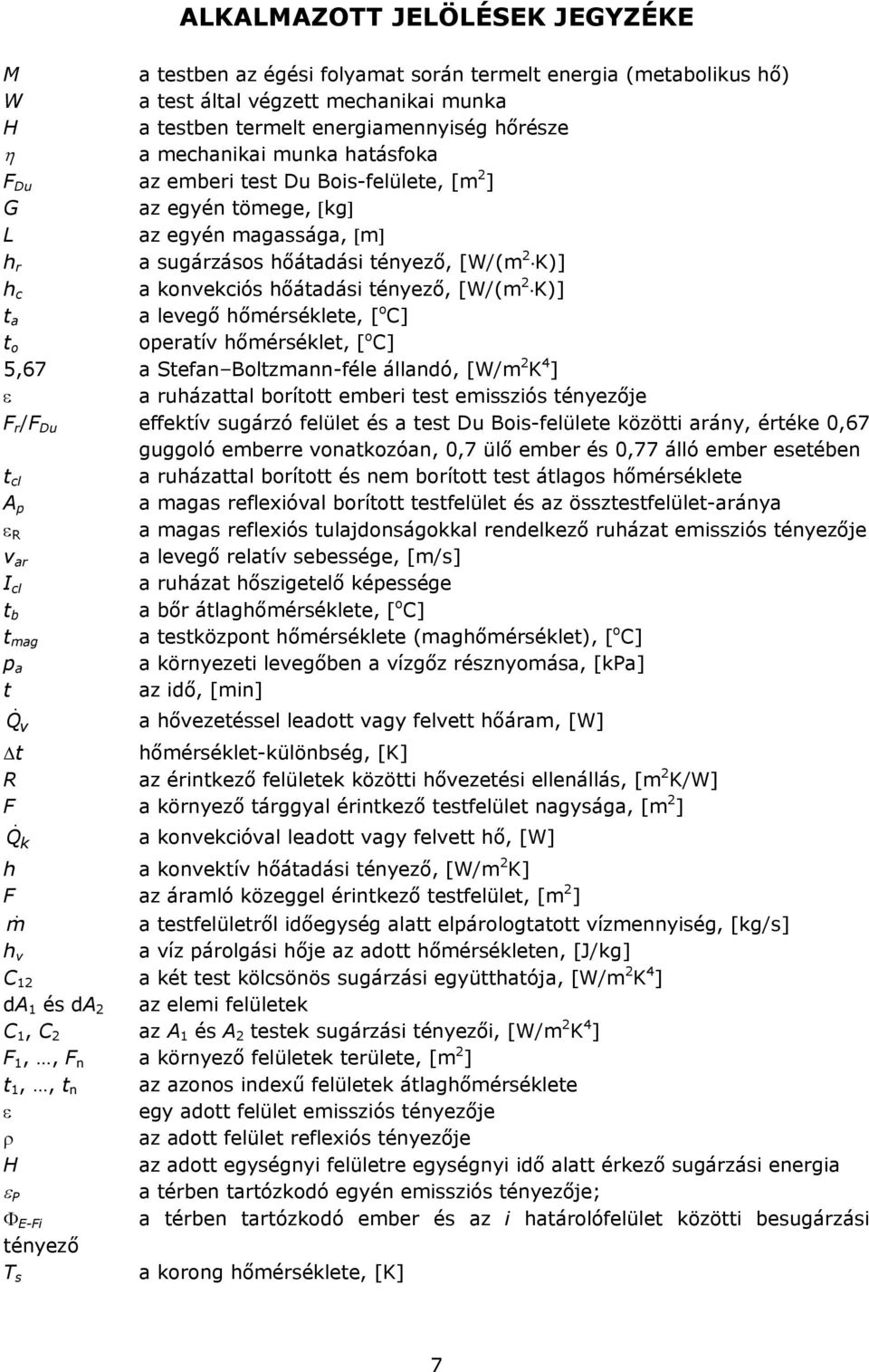 K)] t a a levegő hőmérséklete, [ o C] t o operatív hőmérséklet, [ o C] 5,67 a Stefan Boltzmann-féle állandó, [W/m 2 K 4 ] a ruházattal borított emberi test emissziós tényezője F r /F Du effektív