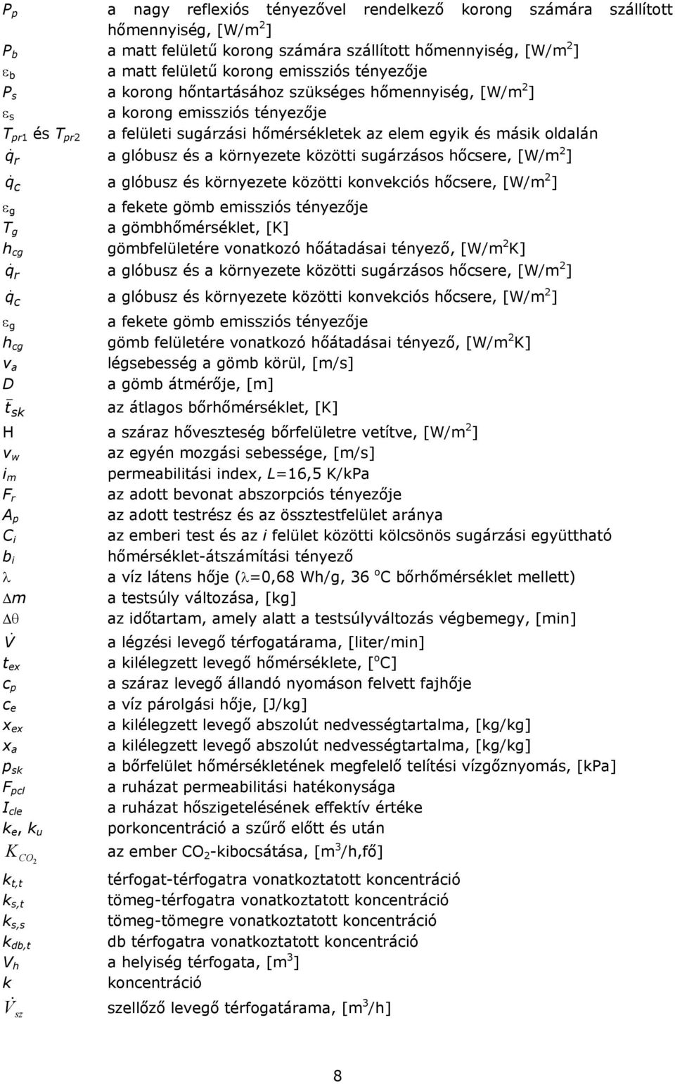 környezete közötti sugárzásos hőcsere, [W/m 2 ] q c a glóbusz és környezete közötti konvekciós hőcsere, [W/m 2 ] g a fekete gömb emissziós tényezője T g a gömbhőmérséklet, [K] h cg gömbfelületére