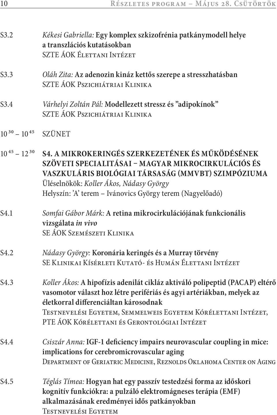 4 Várhelyi Zoltán Pál: Modellezett stressz és adipokínok SZTE ÁOK Pszichiátriai Klinika 10 30 10 45 SZÜNET 10 45 12 30 S4.