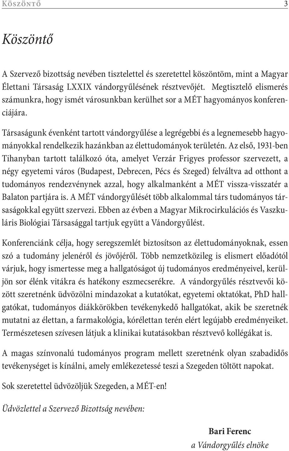 Társaságunk évenként tartott vándorgyűlése a legrégebbi és a legnemesebb hagyományokkal rendelkezik hazánkban az élettudományok területén.