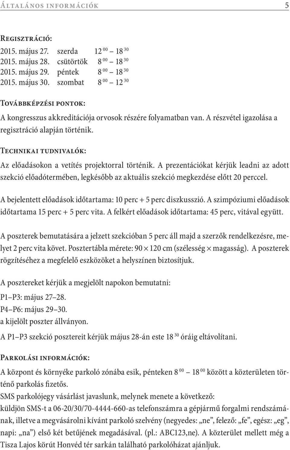 Technikai tudnivalók: Az előadásokon a vetítés projektorral történik. A prezentációkat kérjük leadni az adott szekció előadótermében, legkésőbb az aktuális szekció megkezdése előtt 20 perccel.