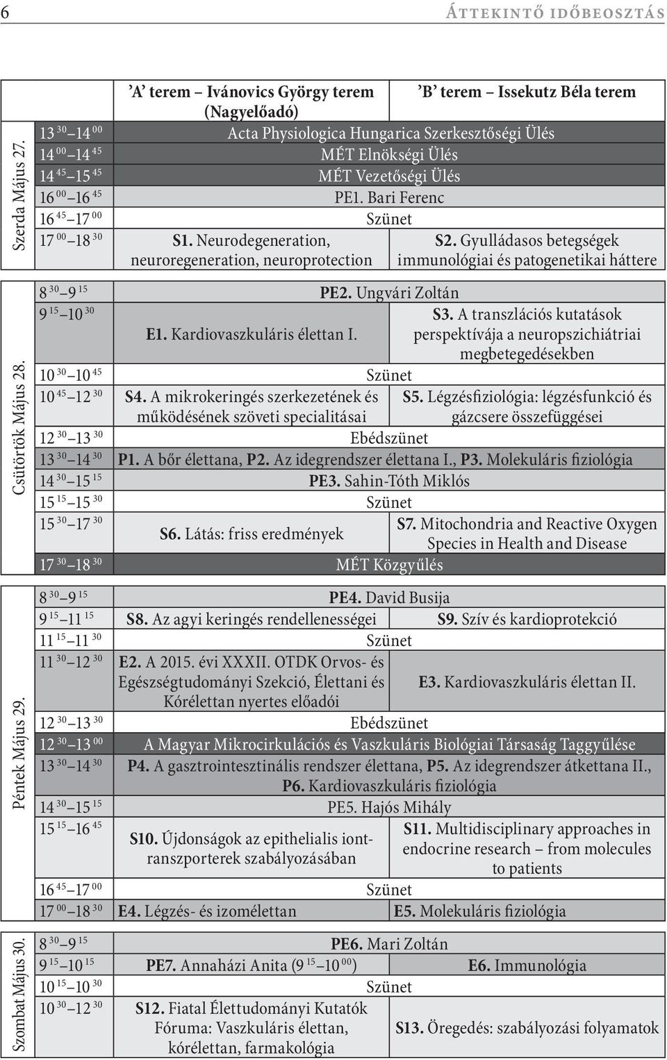 00 16 45 PE1. Bari Ferenc 16 45 17 00 Szünet 17 00 18 30 S1. Neurodegeneration, S2. Gyulládasos betegségek neuroregeneration, neuroprotection immunológiai és patogenetikai háttere 8 30 9 15 PE2.