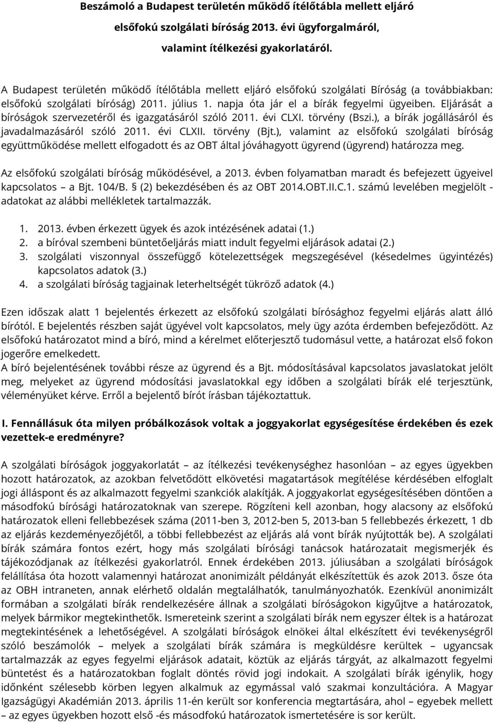 Eljárását a bíróságok szervezetéről és igazgatásáról szóló 2011. évi CLXI. törvény (Bszi.), a bírák jogállásáról és javadalmazásáról szóló 2011. évi CLXII. törvény (Bjt.