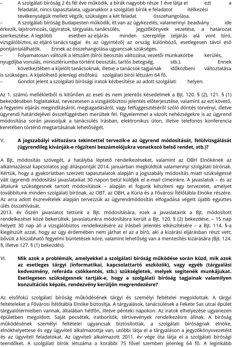 A szolgálati bíróság Budapesten működik, itt van az ügykezelés, valamennyi beadvány ide érkezik, lajstromozás, ügyiratok, tárgyalás, tanácsülés, jegyzőkönyvek vezetése, a határozat szerkesztése.