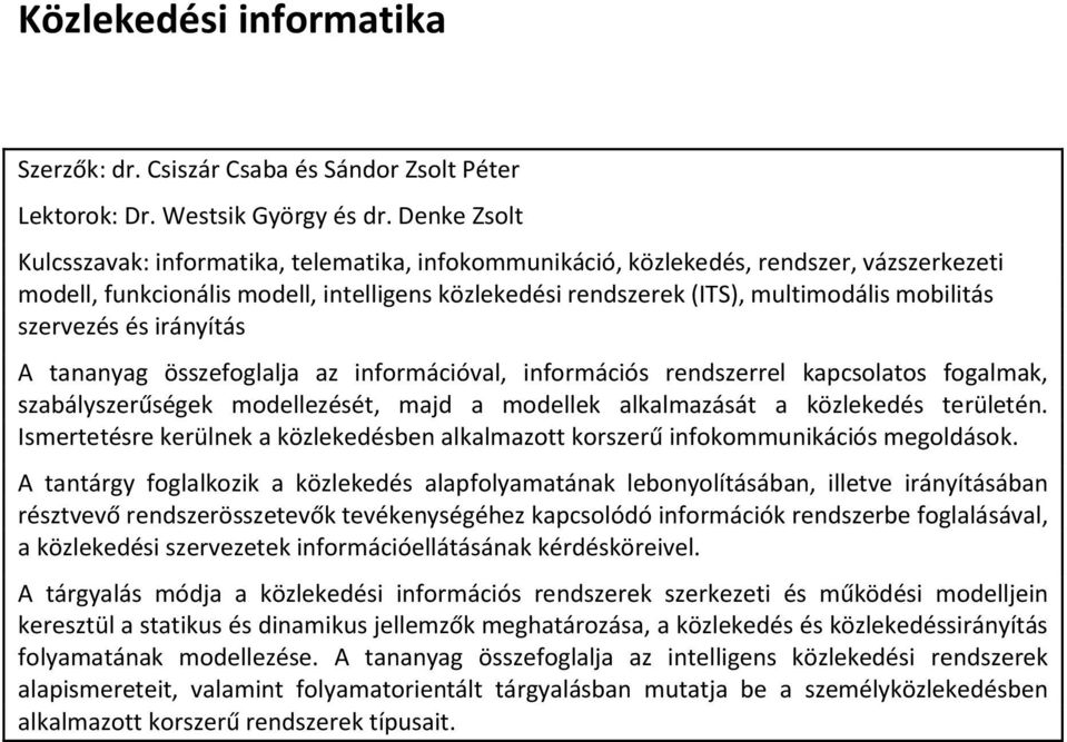 szervezés és irányítás A tananyag összefoglalja az információval, információs rendszerrel kapcsolatos fogalmak, szabályszerűségek modellezését, majd a modellek alkalmazását a közlekedés területén.