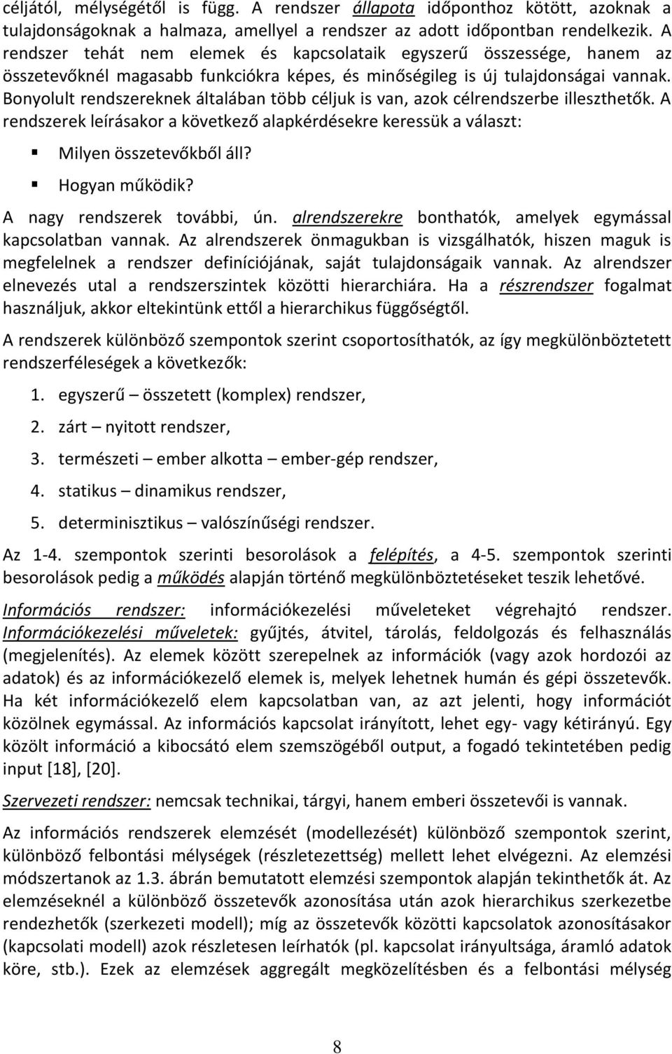 Bonyolult rendszereknek általában több céljuk is van, azok célrendszerbe illeszthetők. A rendszerek leírásakor a következő alapkérdésekre keressük a választ: Milyen összetevőkből áll? Hogyan működik?