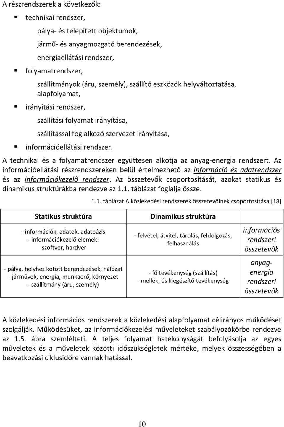 A technikai és a folyamatrendszer együttesen alkotja az anyag-energia rendszert.