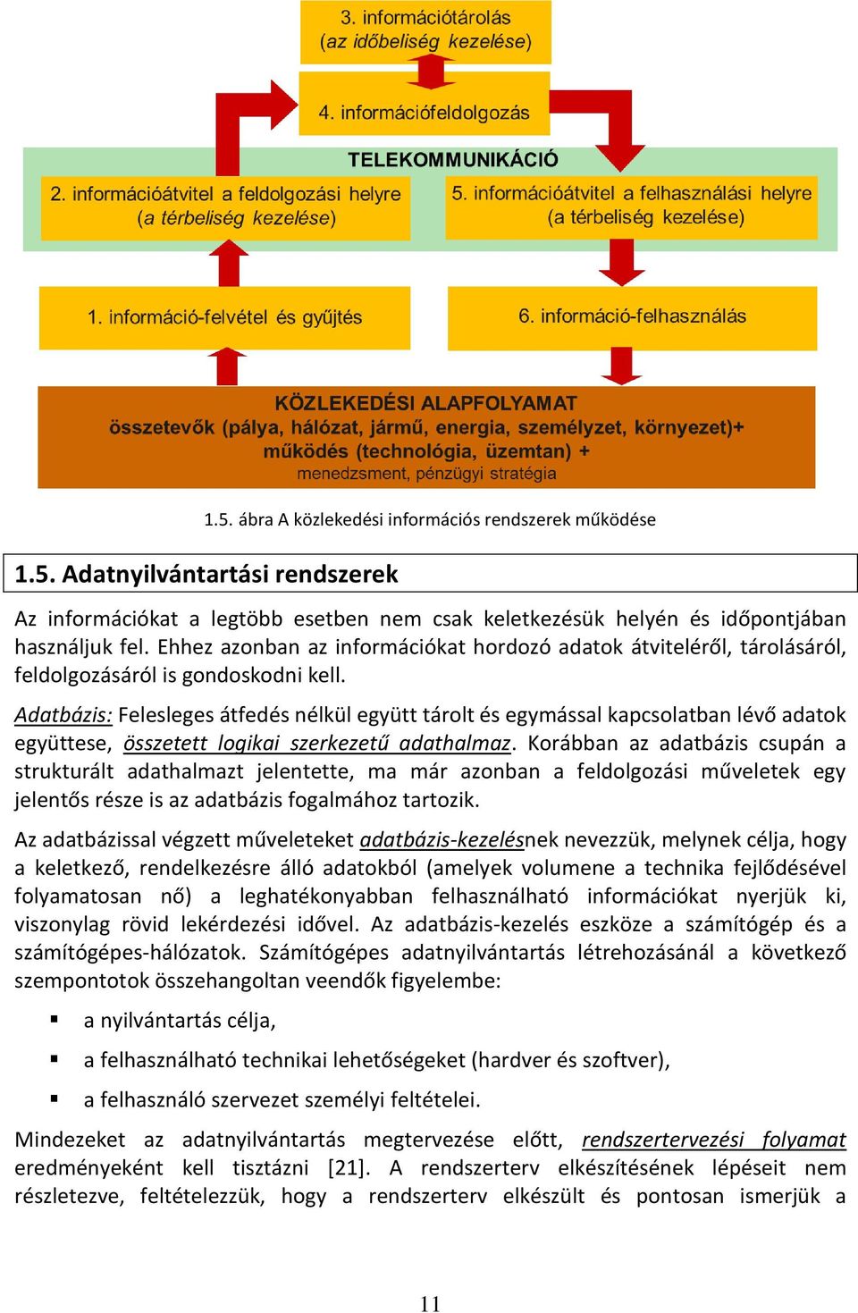 Adatbázis: Felesleges átfedés nélkül együtt tárolt és egymással kapcsolatban lévő adatok együttese, összetett logikai szerkezetű adathalmaz.