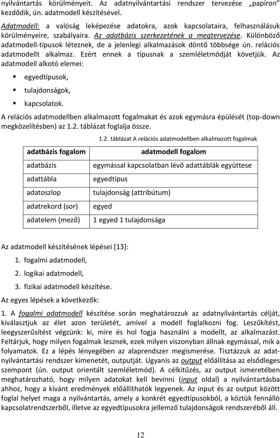 Különböző adatmodell-típusok léteznek, de a jelenlegi alkalmazások döntő többsége ún. relációs adatmodellt alkalmaz. Ezért ennek a típusnak a szemléletmódját követjük.