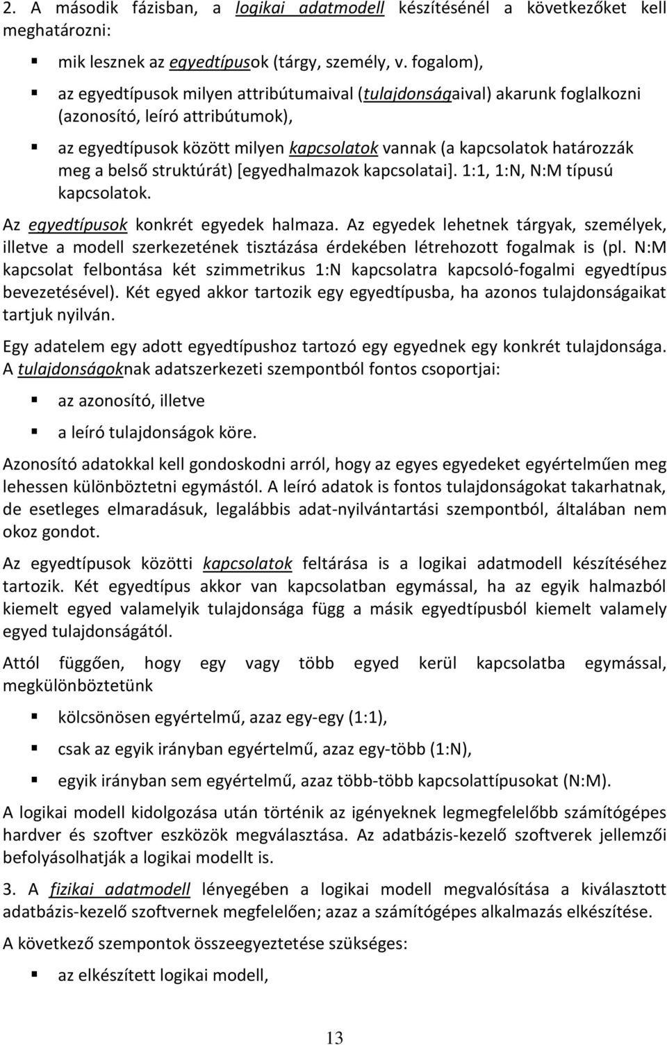 a belső struktúrát) [egyedhalmazok kapcsolatai]. 1:1, 1:N, N:M típusú kapcsolatok. Az egyedtípusok konkrét egyedek halmaza.