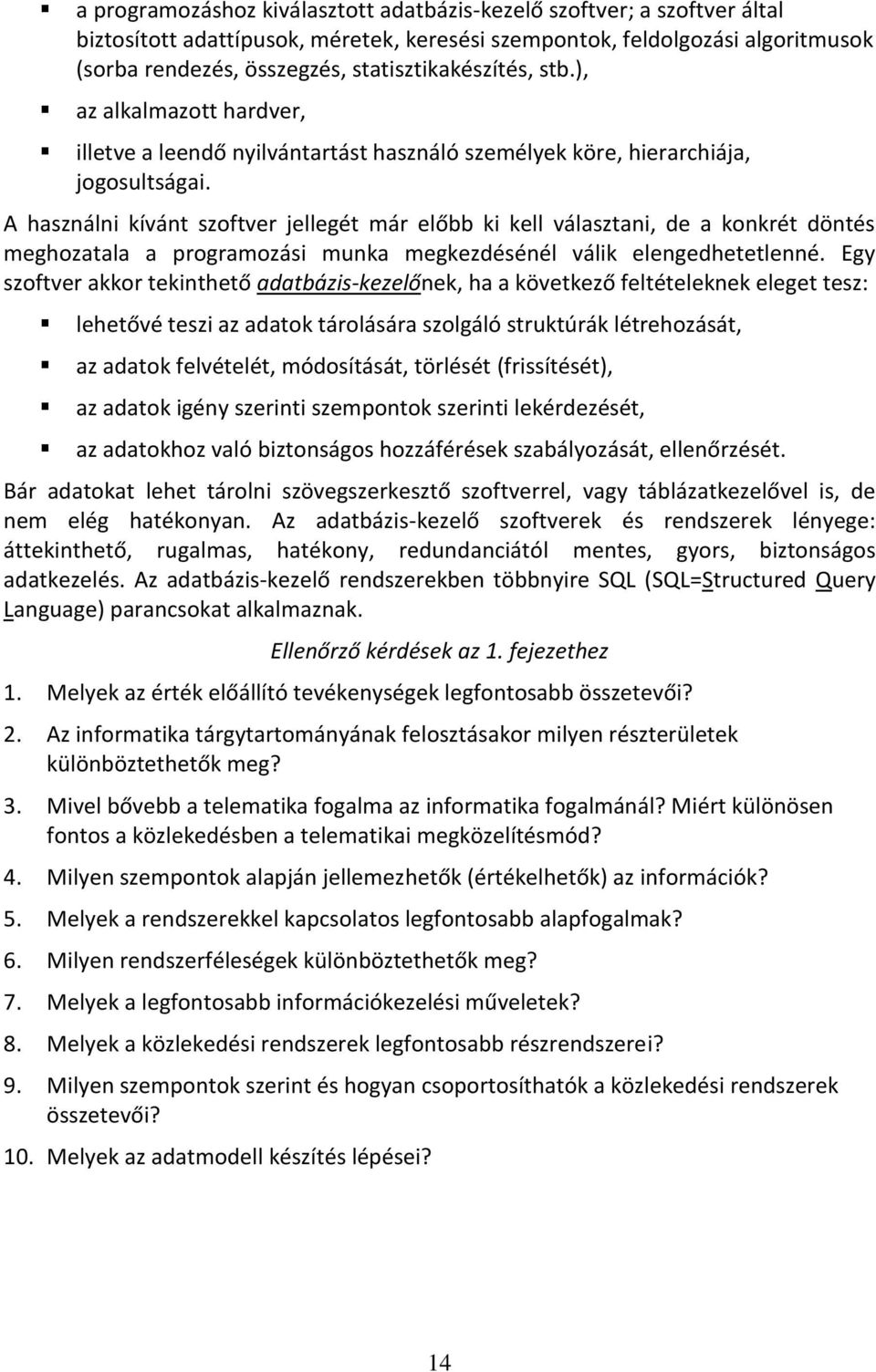 A használni kívánt szoftver jellegét már előbb ki kell választani, de a konkrét döntés meghozatala a programozási munka megkezdésénél válik elengedhetetlenné.