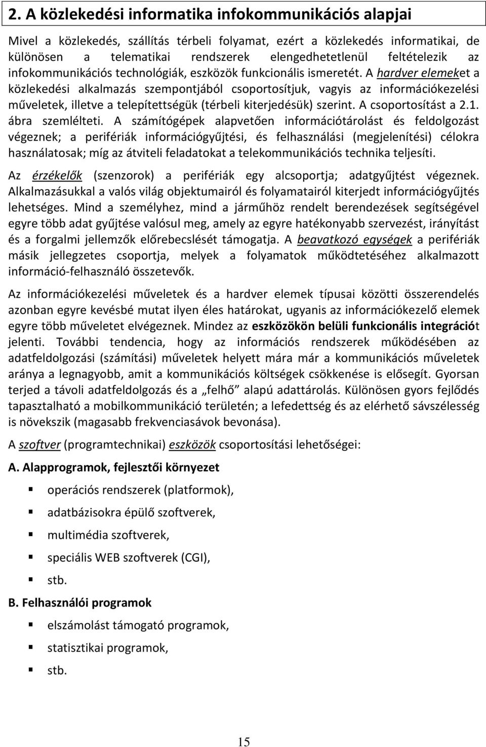 A hardver elemeket a közlekedési alkalmazás szempontjából csoportosítjuk, vagyis az információkezelési műveletek, illetve a telepítettségük (térbeli kiterjedésük) szerint. A csoportosítást a 2.1.