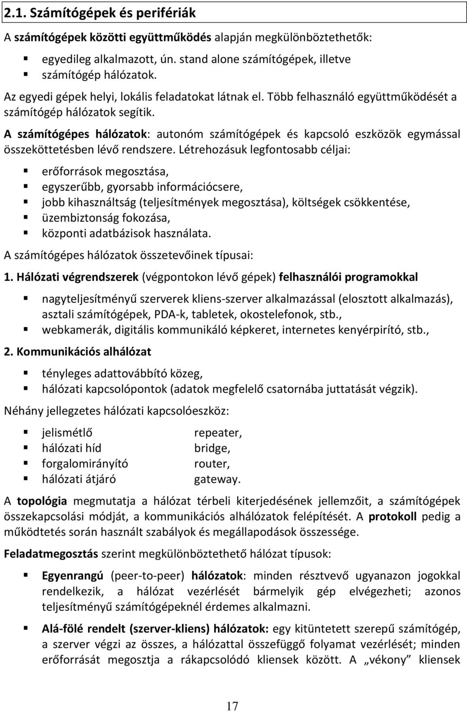 A számítógépes hálózatok: autonóm számítógépek és kapcsoló eszközök egymással összeköttetésben lévő rendszere.