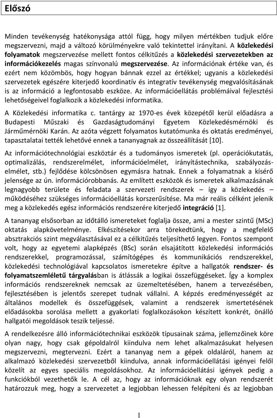 Az információnak értéke van, és ezért nem közömbös, hogy hogyan bánnak ezzel az értékkel; ugyanis a közlekedési szervezetek egészére kiterjedő koordinatív és integratív tevékenység megvalósításának