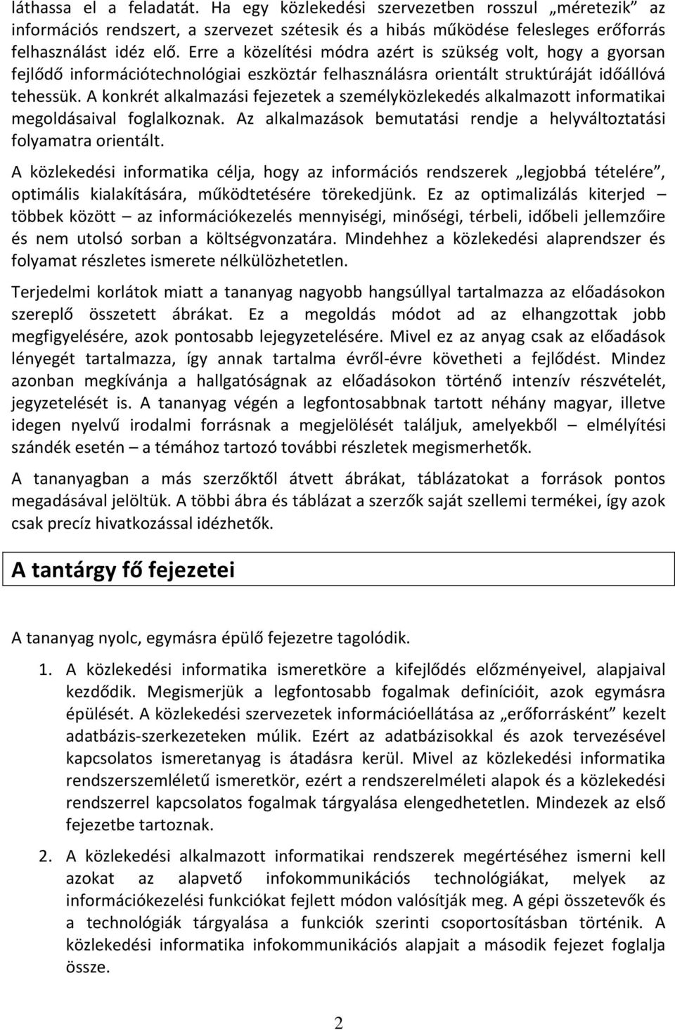 A konkrét alkalmazási fejezetek a személyközlekedés alkalmazott informatikai megoldásaival foglalkoznak. Az alkalmazások bemutatási rendje a helyváltoztatási folyamatra orientált.