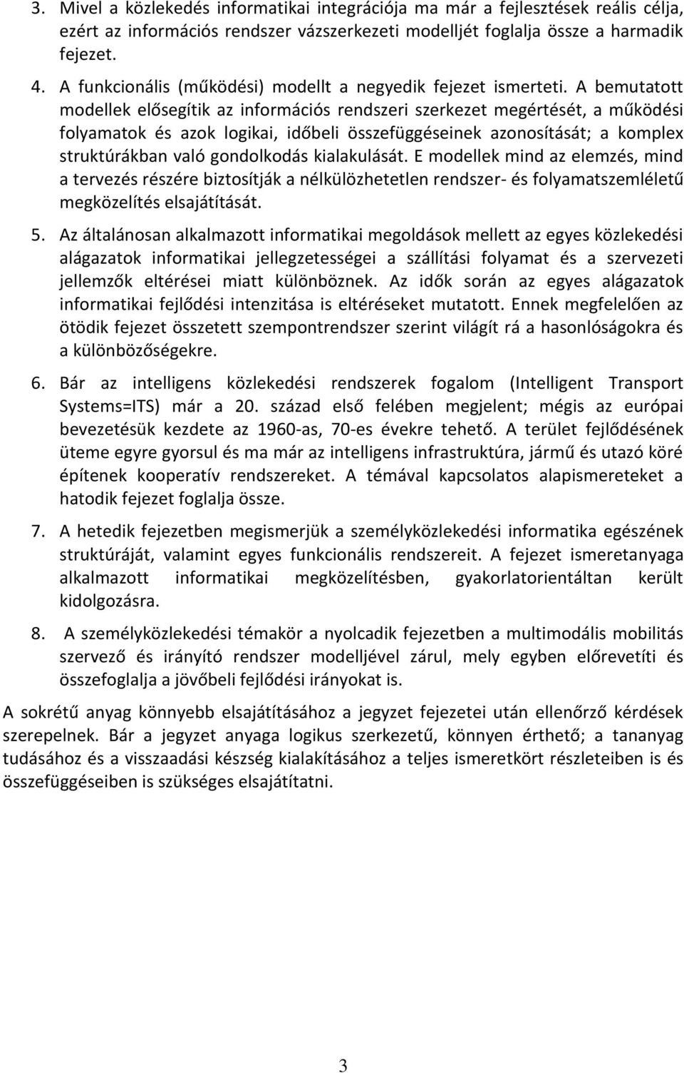 A bemutatott modellek elősegítik az információs rendszeri szerkezet megértését, a működési folyamatok és azok logikai, időbeli összefüggéseinek azonosítását; a komplex struktúrákban való gondolkodás