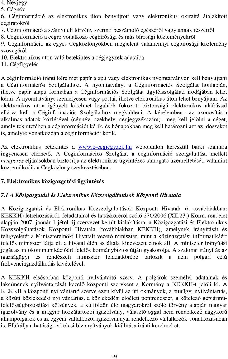 Céginformáció az egyes Cégközlönyökben megjelent valamennyi cégbírósági közlemény szövegérıl 10. Elektronikus úton való betekintés a cégjegyzék adataiba 11.