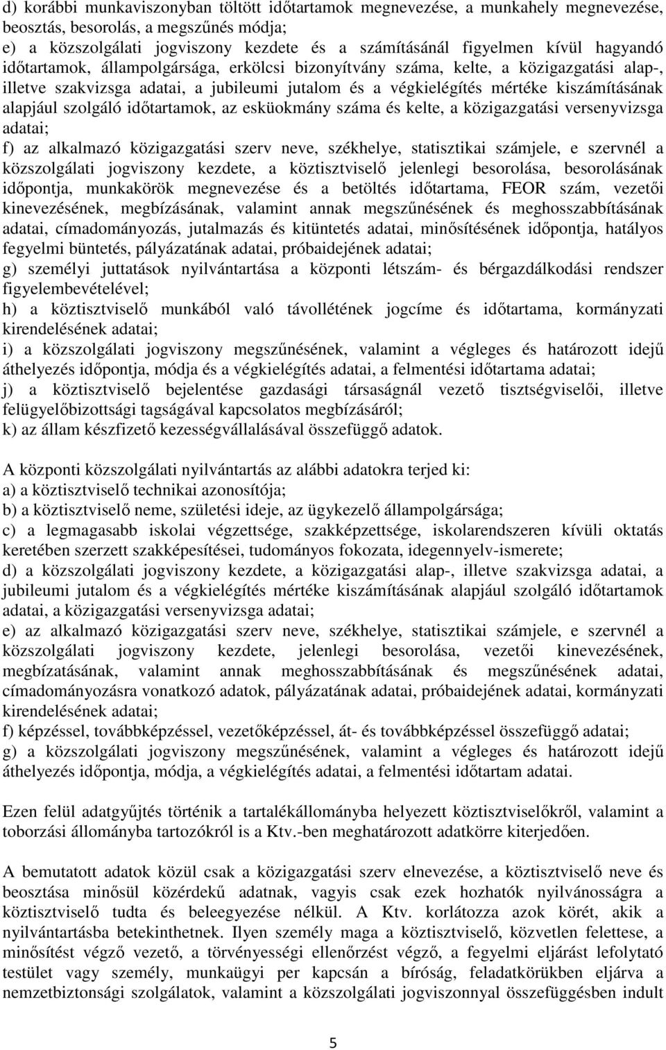 szolgáló idıtartamok, az esküokmány száma és kelte, a közigazgatási versenyvizsga adatai; f) az alkalmazó közigazgatási szerv neve, székhelye, statisztikai számjele, e szervnél a közszolgálati