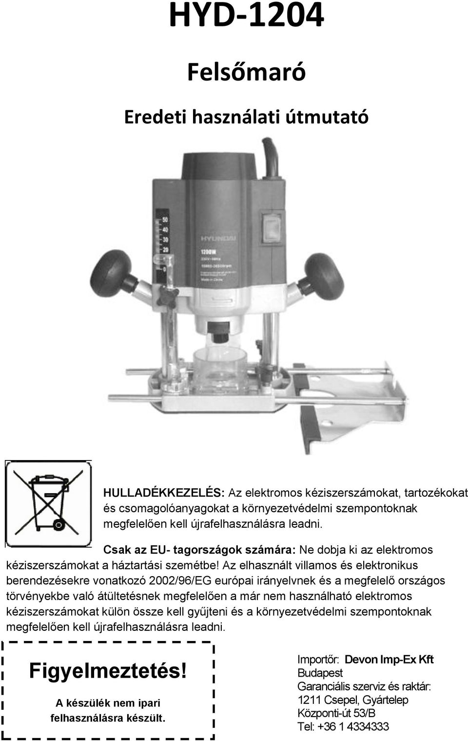 Az elhasznált villamos és elektronikus berendezésekre vonatkozó 2002/96/EG európai irányelvnek és a megfelelő országos törvényekbe való átültetésnek megfelelően a már nem használható elektromos