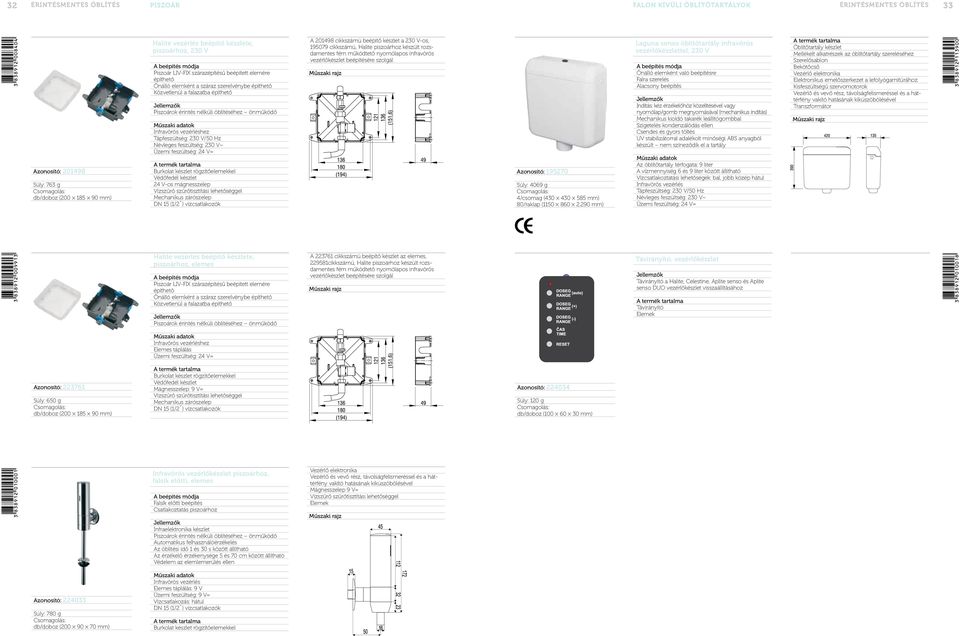 V/50 Hz Névleges feszültség: 230 V~ Üzemi feszültség: 24 V= Burkolat készlet rögzítőelemekkel Védőfedél készlet 24 V-os mágnesszelep Vízszűrő szűrőtisztítási lehetőséggel Mechanikus zárószelep DN 15