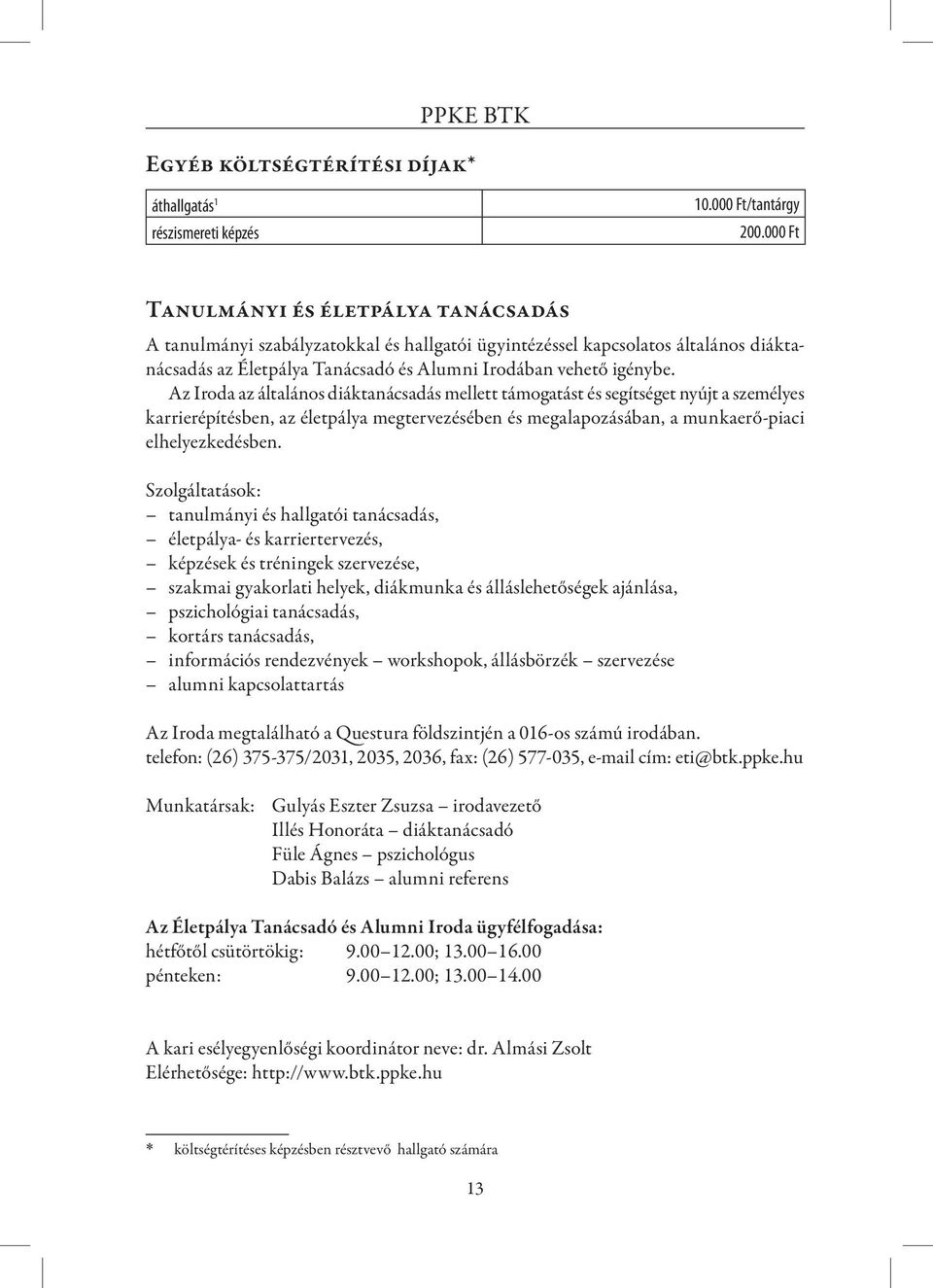 Az Iroda az általános diáktanácsadás mellett támogatást és segítséget nyújt a személyes karrierépítésben, az életpálya megtervezésében és megalapozásában, a munkaerő-piaci elhelyezkedésben.