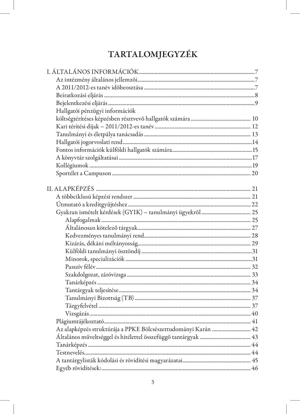 .. 13 Hallgatói jogorvoslati rend...14 Fontos információk külföldi hallgatók számára...15 A könyvtár szolgáltatásai...17 Kollégiumok...19 Sportélet a Campuson... 20 II. ALAPKÉPZÉS.