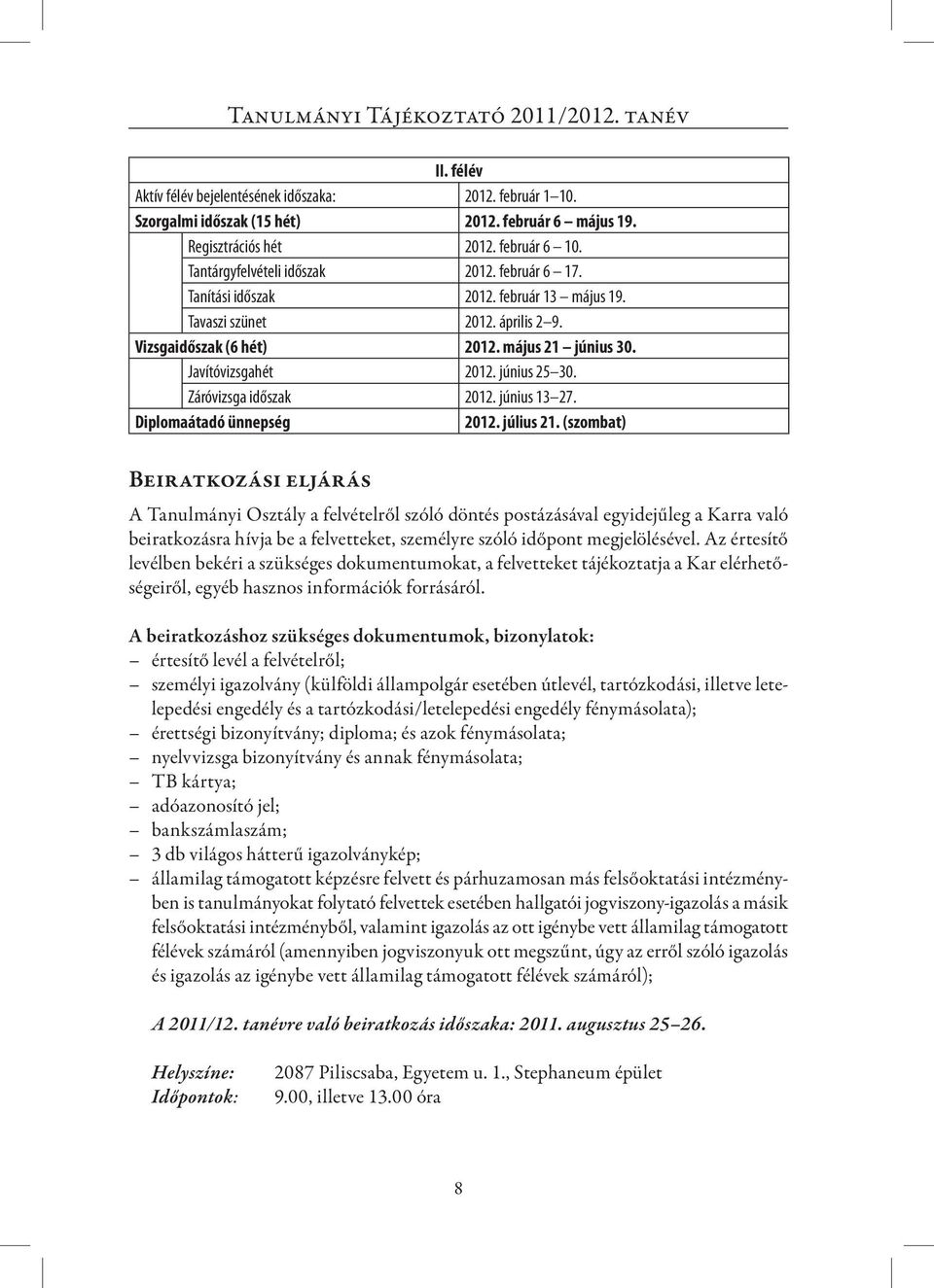 június 25 30. Záróvizsga időszak 2012. június 13 27. Diplomaátadó ünnepség 2012. július 21.