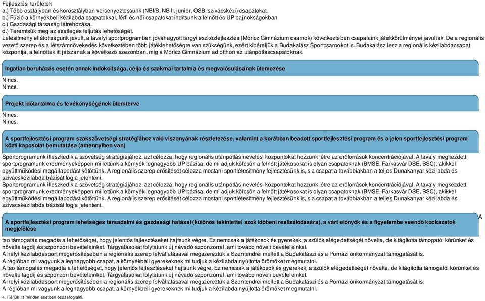 Létesítmény ellátottságunk javult, a tavalyi sportprogramban jóváhagyott tárgyi eszközfejlesztés (Móricz Gimnázium csarnok) következtében csapataink játékkörülményei javultak.