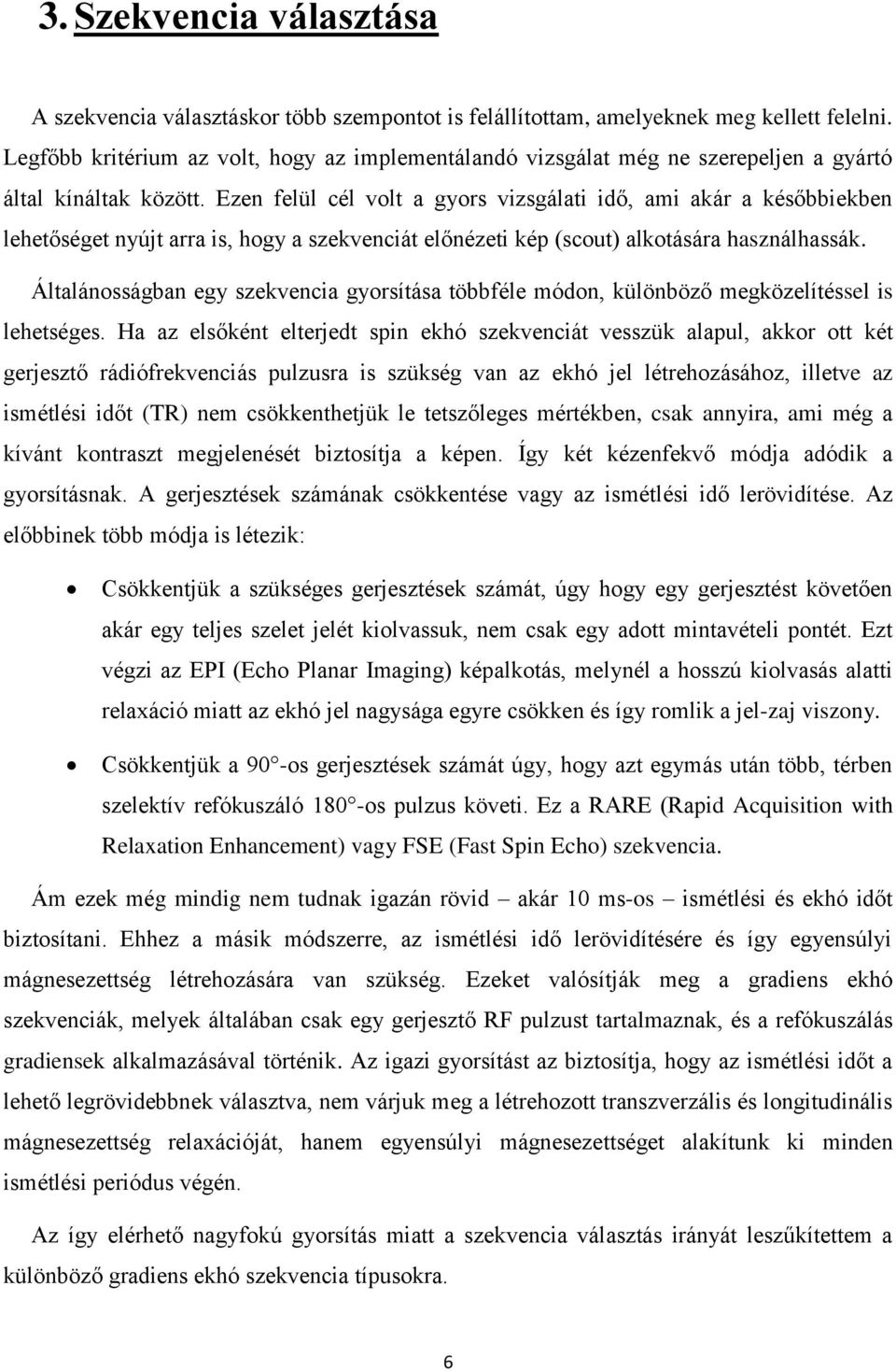 Ezen felül cél volt a gyors vizsgálati idő, ami akár a későbbiekben lehetőséget nyújt arra is, hogy a szekvenciát előnézeti kép (scout) alkotására használhassák.