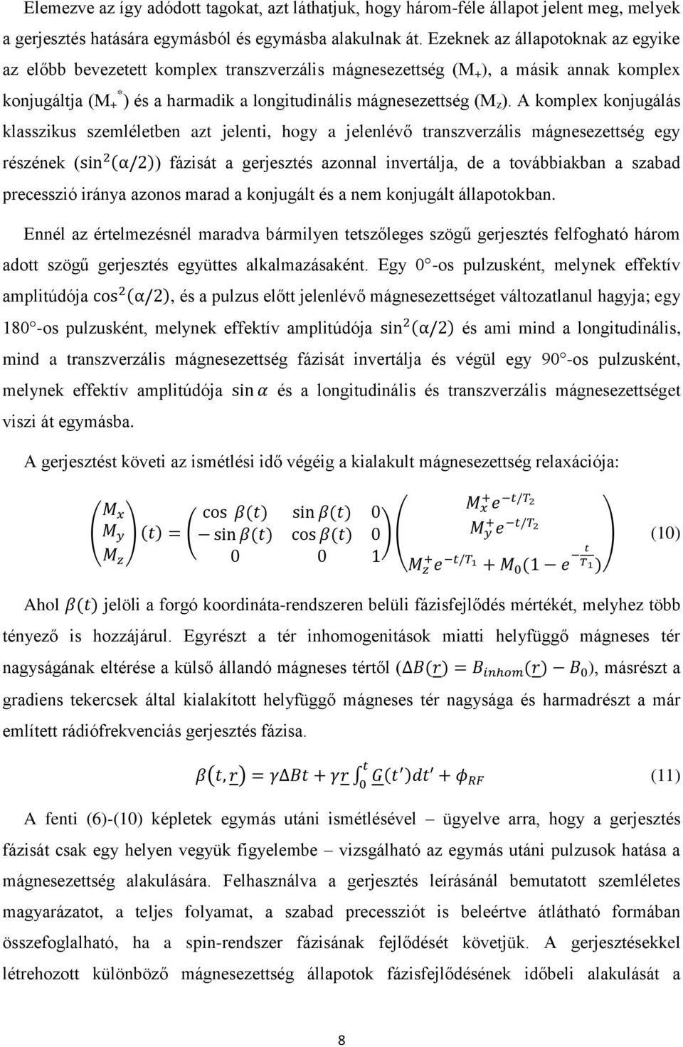 A komplex konjugálás klasszikus szemléletben azt jelenti, hogy a jelenlévő transzverzális mágnesezettség egy részének ( ) fázisát a gerjesztés azonnal invertálja, de a továbbiakban a szabad