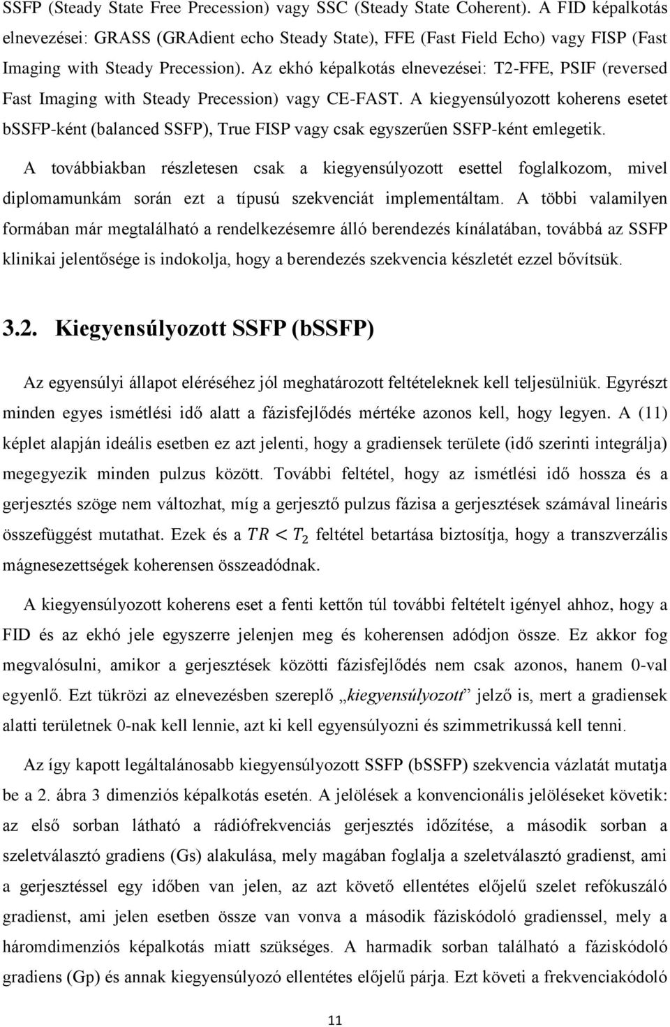 Az ekhó képalkotás elnevezései: T2-FFE, PSIF (reversed Fast Imaging with Steady Precession) vagy CE-FAST.