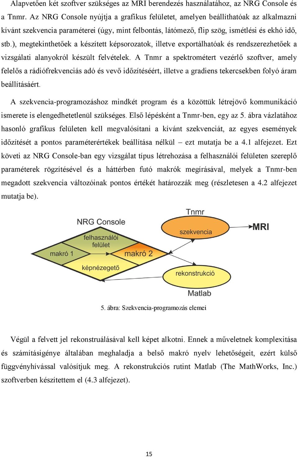 ), megtekinthetőek a készített képsorozatok, illetve exportálhatóak és rendszerezhetőek a vizsgálati alanyokról készült felvételek.