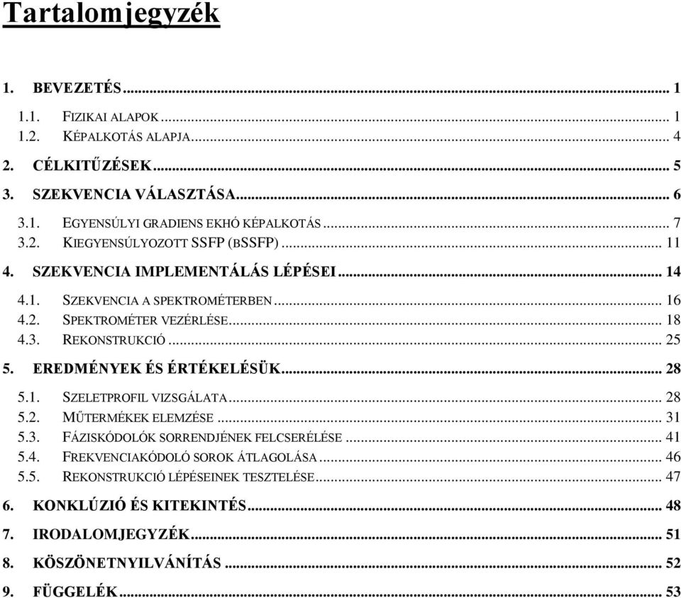 .. 25 5. EREDMÉNYEK ÉS ÉRTÉKELÉSÜK... 28 5.1. SZELETPROFIL VIZSGÁLATA... 28 5.2. MŰTERMÉKEK ELEMZÉSE... 31 5.3. FÁZISKÓDOLÓK SORRENDJÉNEK FELCSERÉLÉSE... 41