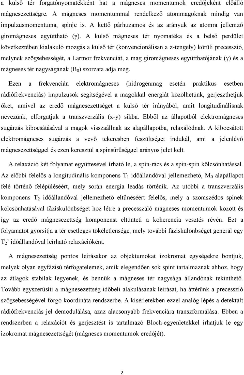 A külső mágneses tér nyomatéka és a belső perdület következtében kialakuló mozgás a külső tér (konvencionálisan a z-tengely) körüli precesszió, melynek szögsebességét, a Larmor frekvenciát, a mag