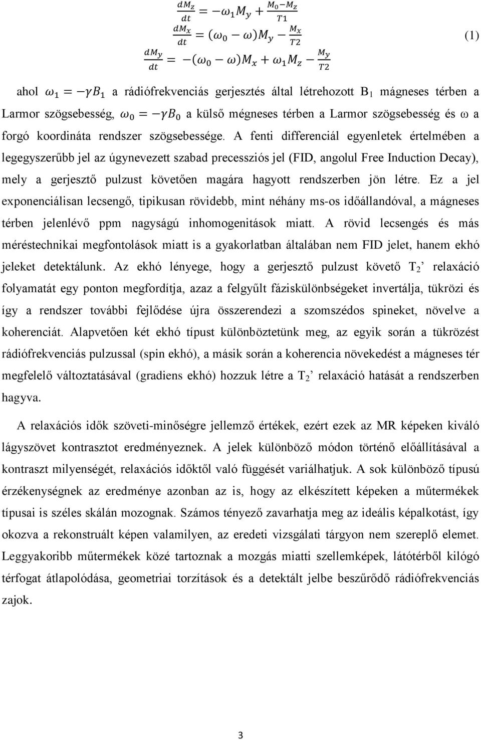 jön létre. Ez a jel exponenciálisan lecsengő, tipikusan rövidebb, mint néhány ms-os időállandóval, a mágneses térben jelenlévő ppm nagyságú inhomogenitások miatt.