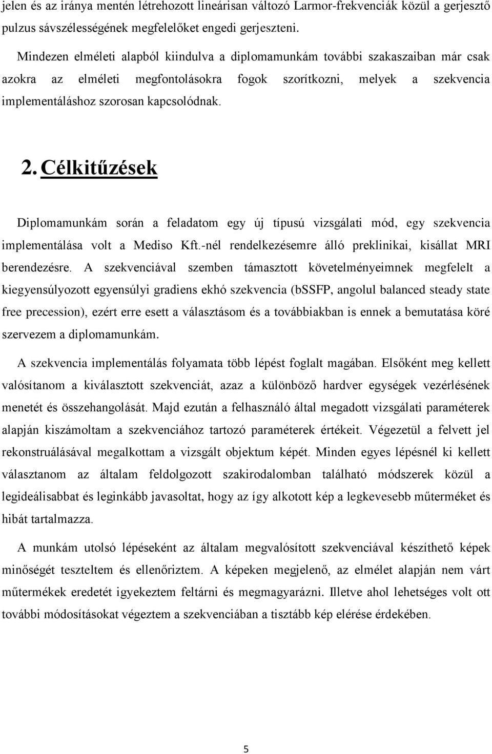 Célkitűzések Diplomamunkám során a feladatom egy új típusú vizsgálati mód, egy szekvencia implementálása volt a Mediso Kft.-nél rendelkezésemre álló preklinikai, kisállat MRI berendezésre.