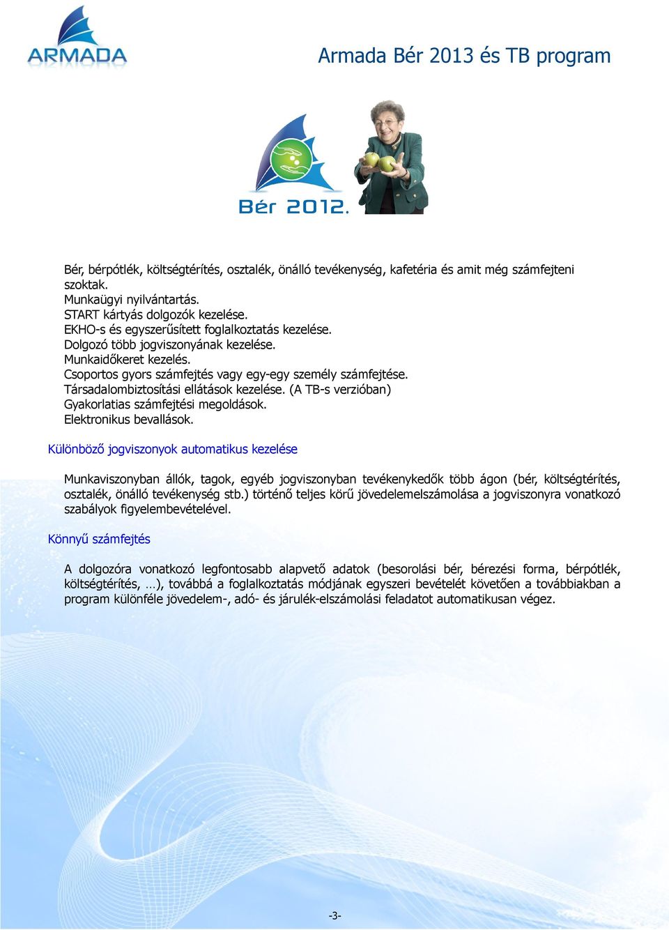 Társadalombiztosítási ellátások kezelése. (A TB-s verzióban) Gyakorlatias számfejtési megoldások. Elektronikus bevallások.