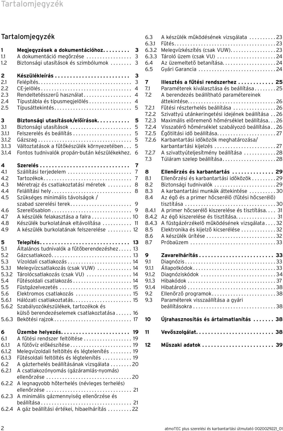 ............................ 5 3 Biztonsági utasítások/előírások........... 5 3.1 Biztonsági utasítások....................... 5 3.1.1 Felszerelés és beállítás...................... 5 3.1.2 Gázszag.