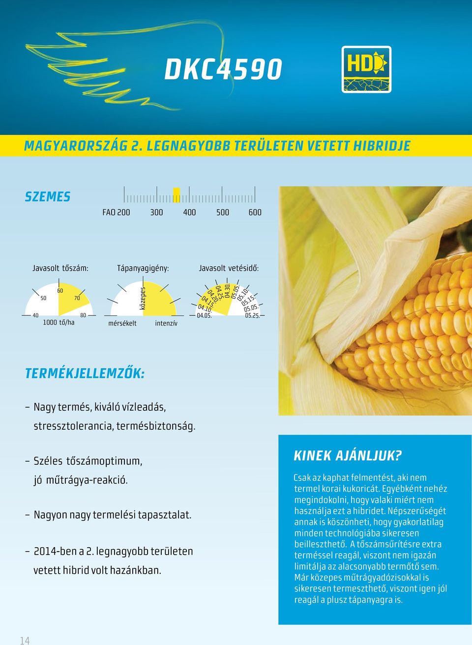 Nagyon nagy termelési tapasztalat. 2014-ben a 2. legnagyobb területen vetett hibrid volt hazánkban. Kinek ajánljuk? Csak az kaphat felmentést, aki nem termel korai kukoricát.