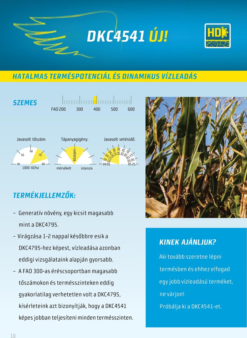 Virágzása 1-2 nappal későbbre esik a DKC475-hez képest, vízleadása azonban eddigi vizsgálataink alapján gyorsabb.