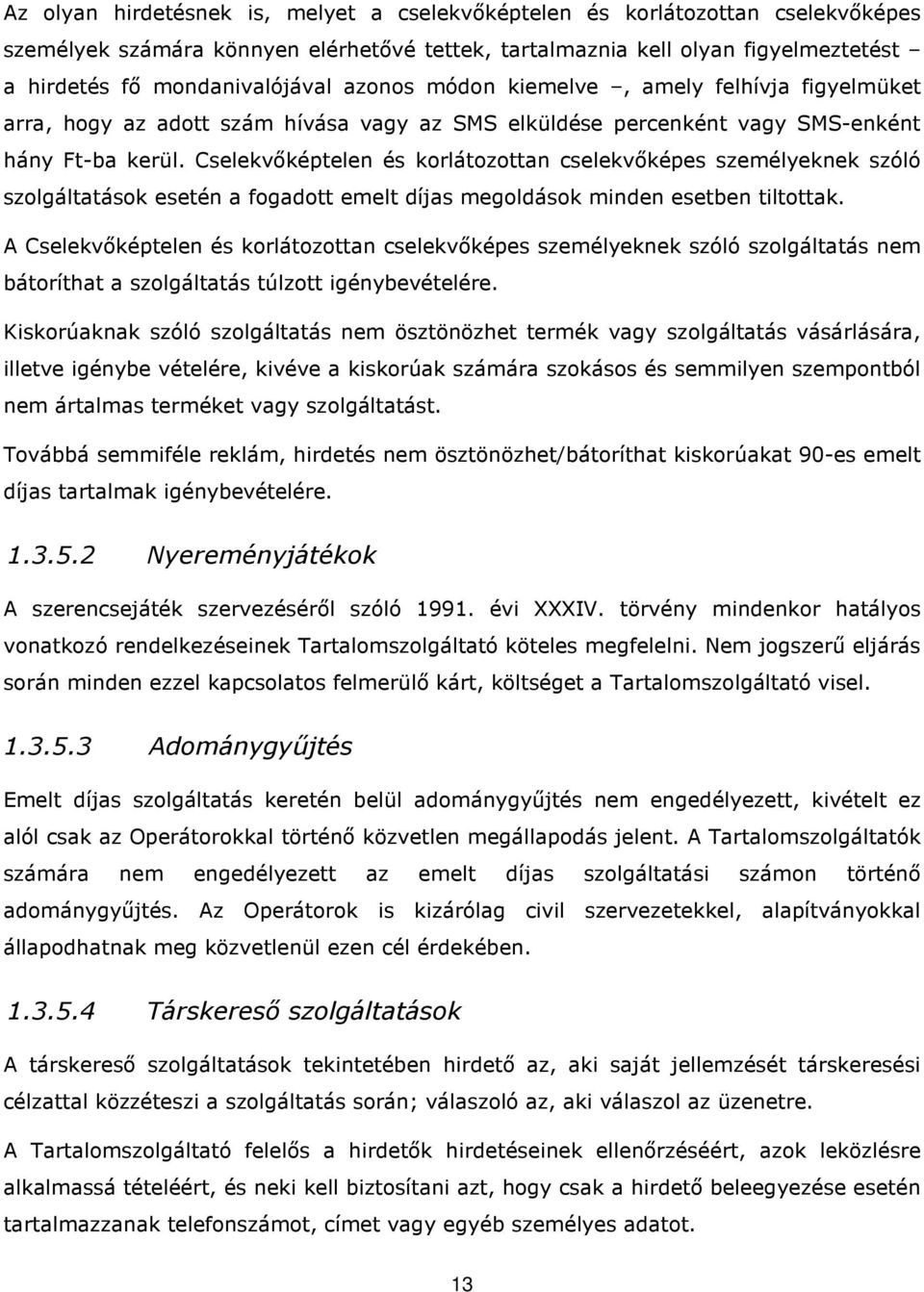 Cselekvőképtelen és korlátozottan cselekvőképes személyeknek szóló szolgáltatások esetén a fogadott emelt díjas megoldások minden esetben tiltottak.